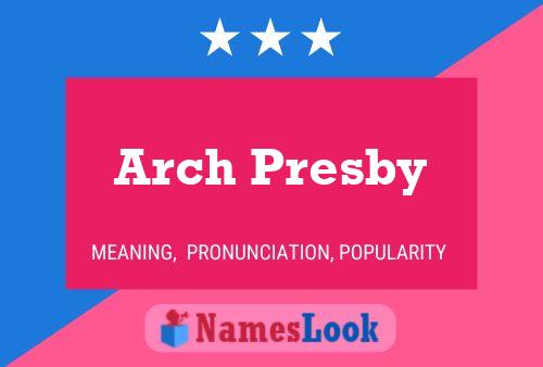 Poster del nome Arch Presby