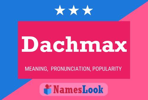 Poster del nome Dachmax