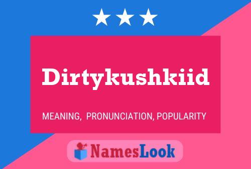 Poster del nome Dirtykushkiid