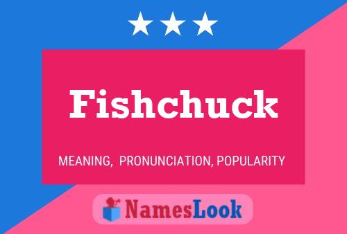 Poster del nome Fishchuck