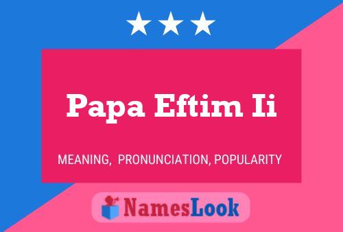 Poster del nome Papa Eftim Ii