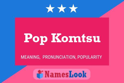 Poster del nome Pop Komtsu