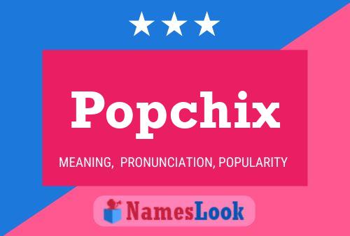 Poster del nome Popchix