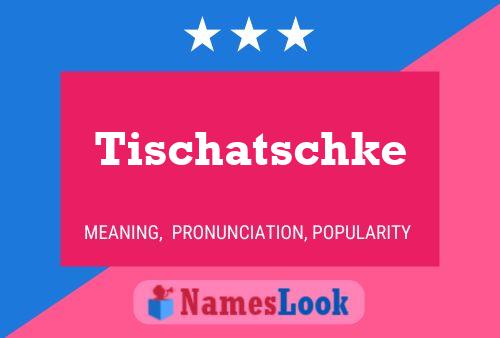 Poster del nome Tischatschke